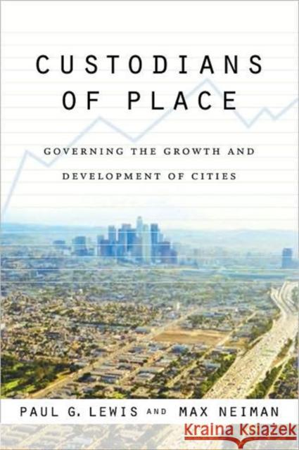 Custodians of Place: Governing the Growth and Development of Cities Lewis, Paul G. 9781589012561