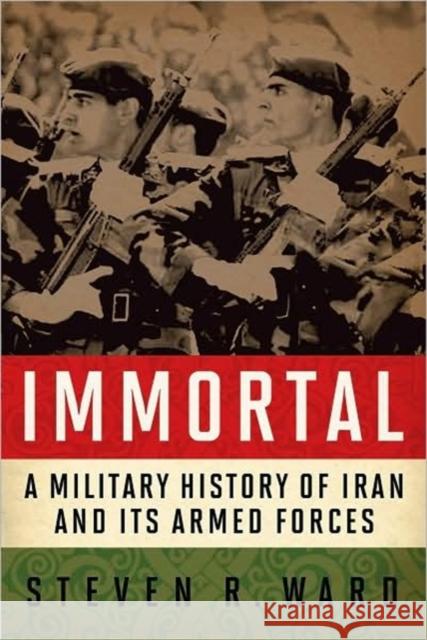 Immortal: A Military History of Iran and Its Armed Forces Ward, Steven R. 9781589012585