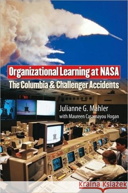 Organizational Learning at NASA: The Challenger and the Columbia Accidents Mahler, Julianne G. 9781589012660 Georgetown University Press