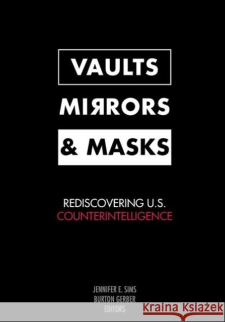 Vaults, Mirrors, and Masks: Rediscovering U.S. Counterintelligence Sims, Jennifer E. 9781589012677 Georgetown University Press