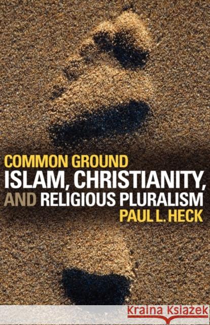 Common Ground: Islam, Christianity, and Religious Pluralism Heck, Paul L. 9781589015074 Georgetown University Press