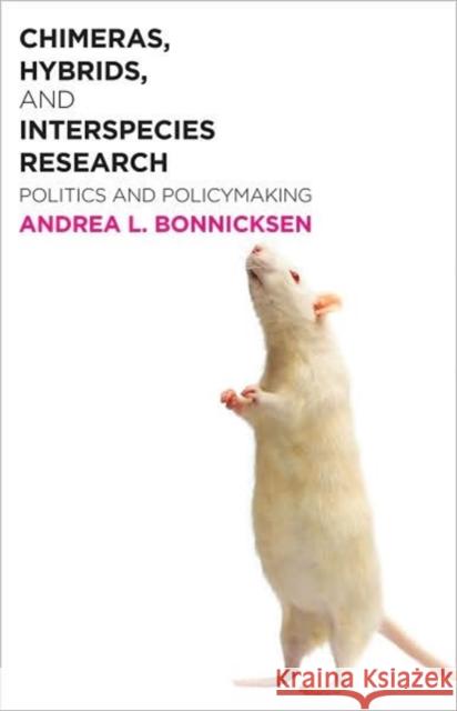 Chimeras, Hybrids, and Interspecies Research: Politics and Policymaking Bonnicksen, Andrea L. 9781589015746 Georgetown University Press