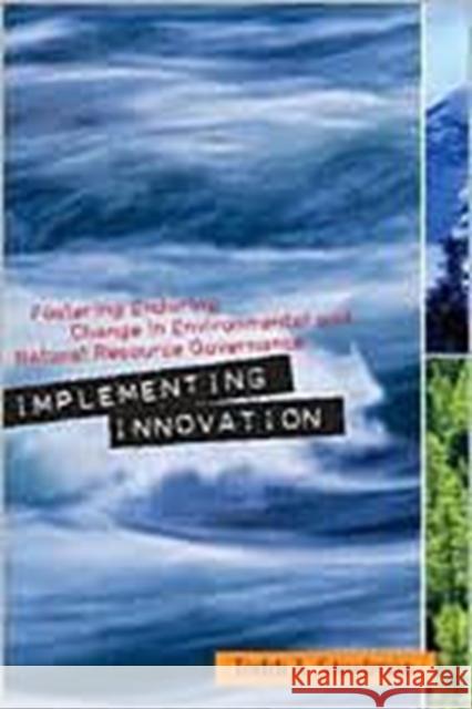 Implementing Innovation: Fostering Enduring Change in Environmental and Natural Resource Governance Steelman, Toddi A. 9781589016279