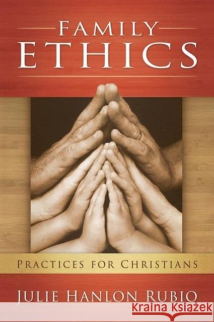 Family Ethics: Practices for Christians Rubio, Julie Hanlon 9781589016392 Georgetown University Press