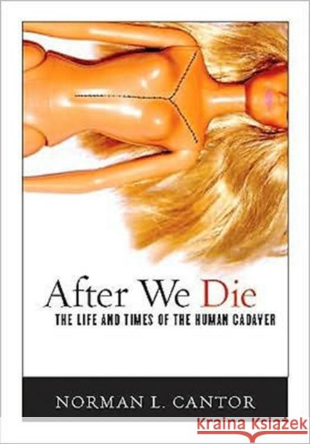 After We Die: The Life and Times of the Human Cadaver Cantor, Norman L. 9781589016958 Georgetown University Press