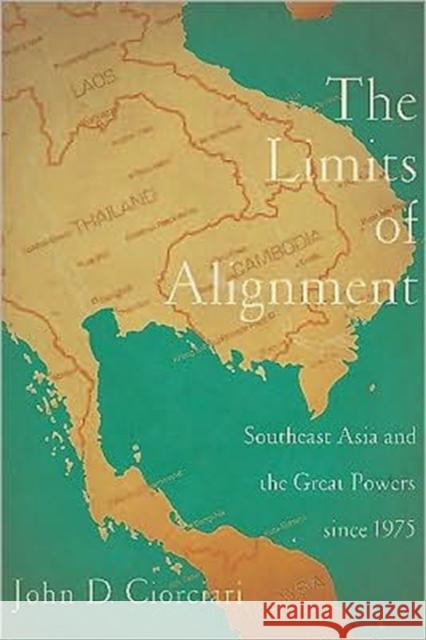 Limits of Alignment: Southeast Asia and the Great Powers Since 1975 Ciorciari, John D. 9781589016965 Georgetown University Press