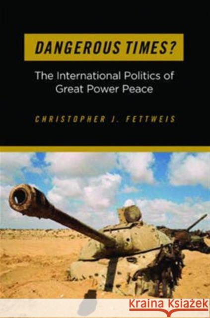 Dangerous Times?: The International Politics of Great Power Peace Fettweis, Christopher J. 9781589017108