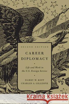 Career Diplomacy: Life and Work in the U.S. Foreign Service, Second Edition Kopp, Harry W. 9781589017405 Georgetown University Press