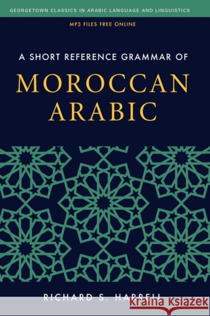 A Short Reference Grammar of Moroccan Arabic Richard S. Harrell 9781589017610 Georgetown University Press
