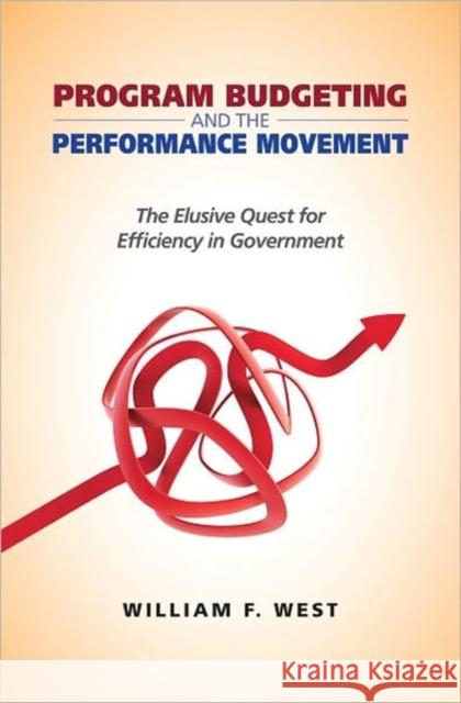 Program Budgeting and the Performance Movement: The Elusive Quest for Efficiency in Government West, William F. 9781589017771 Georgetown University Press