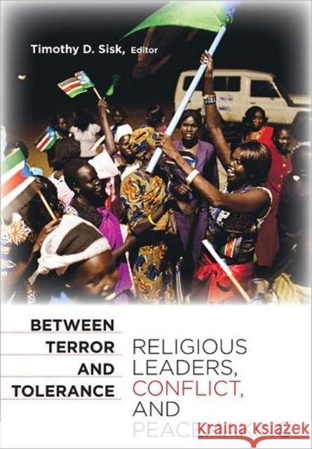 Between Terror and Tolerance: Religious Leaders, Conflict, and Peacemaking Sisk, Timothy D. 9781589017825