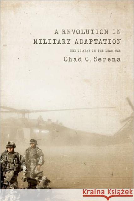 Revolution in Military Adaptation PB: The US Army in the Iraq War Serena, Chad C. 9781589017832