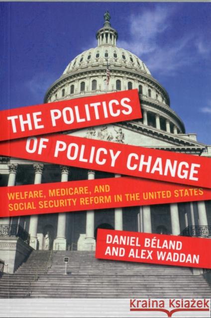 The Politics of Policy Change: Welfare, Medicare, and Social Security Reform in the United States Béland, Daniel 9781589018846