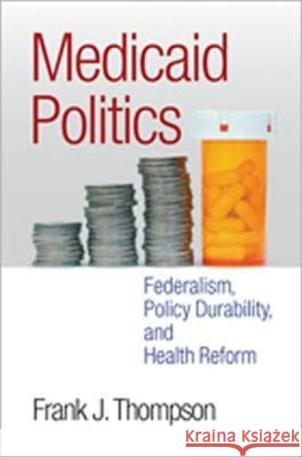 Medicaid Politics: Federalism, Policy Durability, and Health Reform Thompson, Frank J. 9781589019348