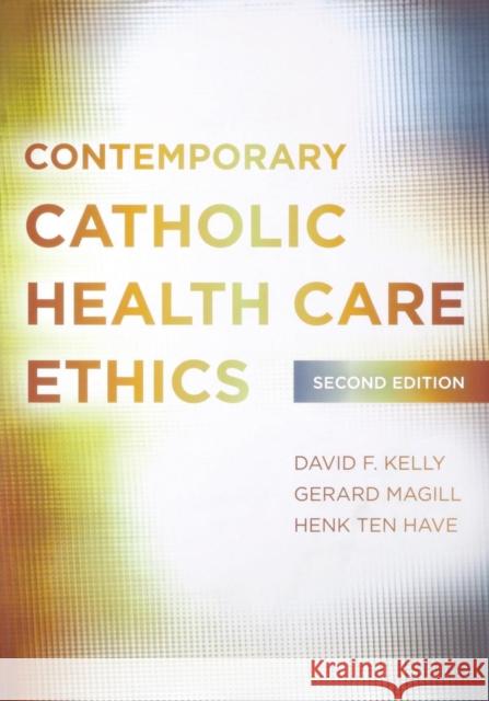 Contemporary Catholic Health Care Ethics: Second Edition Kelly, David F. 9781589019607