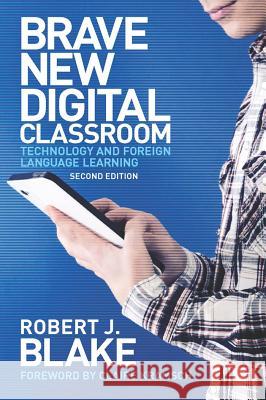 Brave New Digital Classroom: Technology and Foreign Language Learning Blake, Robert J. 9781589019768 Not Avail