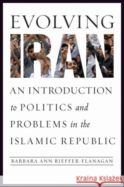 Evolving Iran: An Introduction to Politics and Problems in the Islamic Republic Rieffer-Flanagan, Barbara Ann 9781589019782 Georgetown University Press