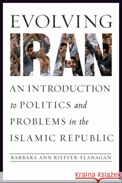 Evolving Iran: An Introduction to Politics and Problems in the Islamic Republic Rieffer-Flanagan, Barbara Ann 9781589019782