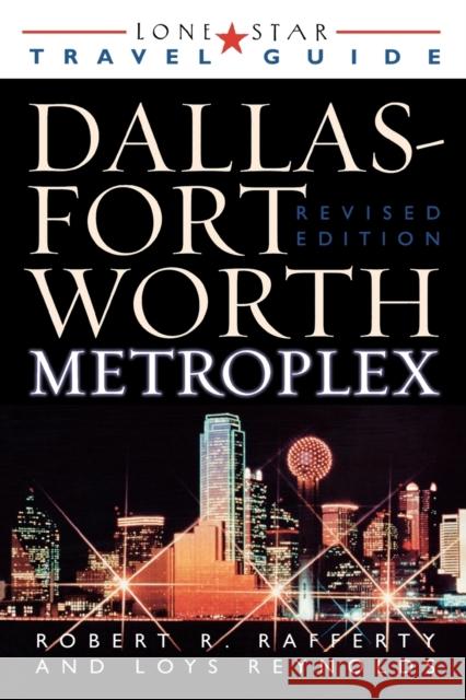 Lone Star Guide to the Dallas/Fort Worth Metroplex, Revised Robert R. Rafferty Loys Reynolds 9781589070059 