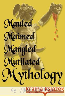 Mauled, Maimed, Mangled, Mutilated Mythology Jay Dubya 9781589092181 CyberRead Publishing