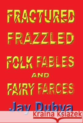 Fractured Frazzled Folk Fables and Fairy Farces Jay Dubya 9781589092426 CyberRead Publishing