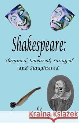 Shakespeare: Slammed, Smeared, Savaged and Slaughtered Jay Dubya 9781589094154 Bookstand Publishing