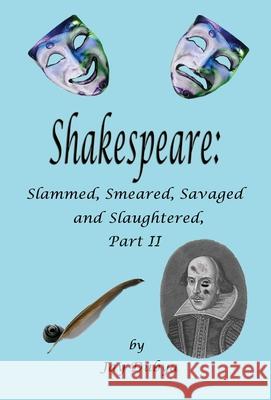 Shakespeare: Slammed, Smeared, Savaged and Slaughtered, Part II Jay Dubya 9781589094567 Bookstand Publishing