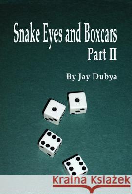 Snake Eyes and Boxcars, Part II Jay Dubya 9781589096202 Bookstand Publishing