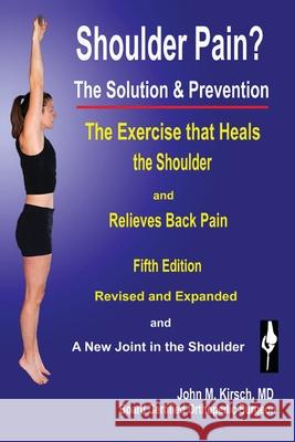 Shoulder Pain? The Solution & Prevention: Fifth Edition, Revised & Expanded Kirsch, John M. 9781589096424