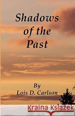 Shadows of the Past Lois D. Carlson 9781589096691 Bookstand Publishing