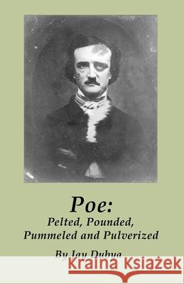 Poe: Pelted, Pounded, Pummeled and Pulverized Jay Dubya 9781589096851 Bookstand Publishing