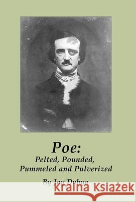 Poe: Pelted, Pounded, Pummeled and Pulverized Jay Dubya 9781589096868 Bookstand Publishing