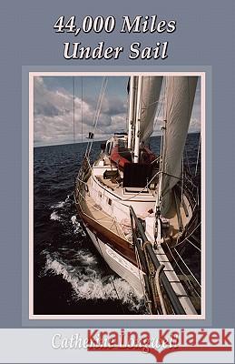 44,000 Miles Under Sail Catherine Longwell 9781589098077 Bookstand Publishing