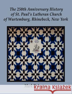 The 250th Anniversary History of St. Paul's Lutheran Church of Wurtemburg, Rhinebeck, New York Rev Mark D. Isaacs 9781589099371 Bookstand Publishing