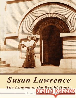 Susan Lawrence: The Enigma in the Wright House Roberta Volkmann 9781589099609