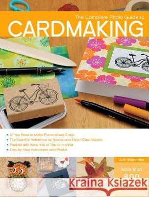 Complete Photo Guide to Cardmaking: More Than 800 Large Color Photos Judi Watanabe 9781589238824