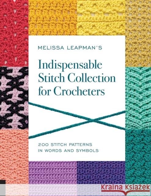 Melissa Leapman's Indispensable Stitch Collection for Crocheters: 200 Stitch Patterns in Words and Symbols Melissa Leapman 9781589239296