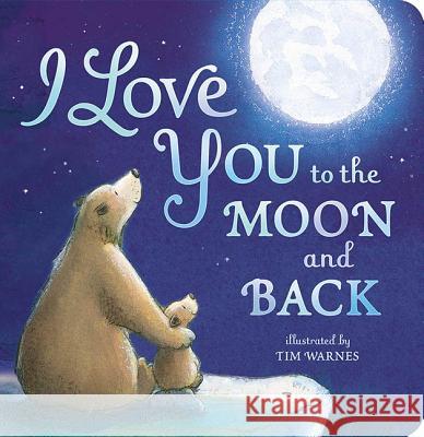 I Love You to the Moon and Back Amelia Hepworth, Tim Warnes 9781589255517 Tiger Tales