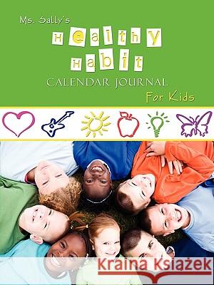 Ms. Sally's Healthy Habit Journal - For Kids Sally Bradley 9781589302518 Selah Publishing Group