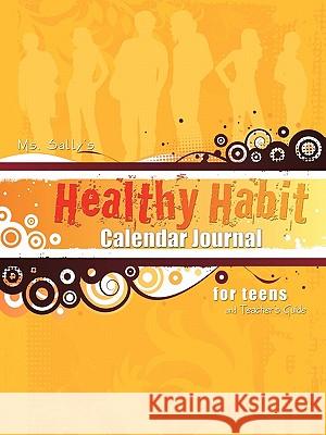 Ms. Sally's Healthy Habit Calendar Journal - For Teens and Teacher's Guide Sally Bradley 9781589302662 Selah Publishing Group