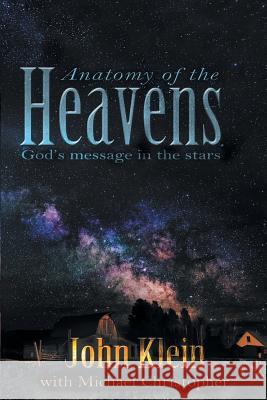 Anatomy of the Heavens: God's Message in the Stars John Klein 9781589302914 Selah Publishing Group