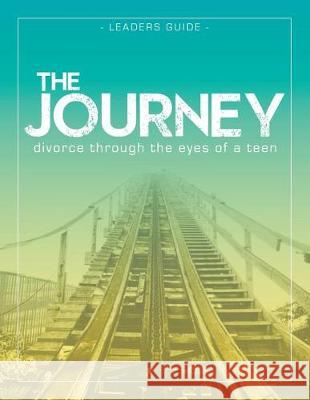 The Journey: Divorce Through the Eyes of a Teen Leader's Guide Krista Smith-Larson 9781589303089