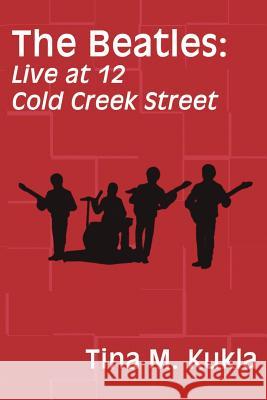 The Beatles: Live at 12 Cold Creek Street Kukla, Tina 9781589393905