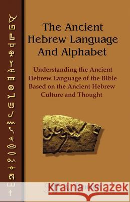 The Ancient Hebrew Language and Alphabet: Understanding the Ancient Hebrew Language of the Bible Based on Ancient Hebrew Culture and Thought Benner, Jeff A. 9781589395343