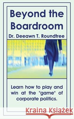 Beyond the Boardroom Deeawn Roundtree 9781589398214 Virtualbookworm.com Publishing