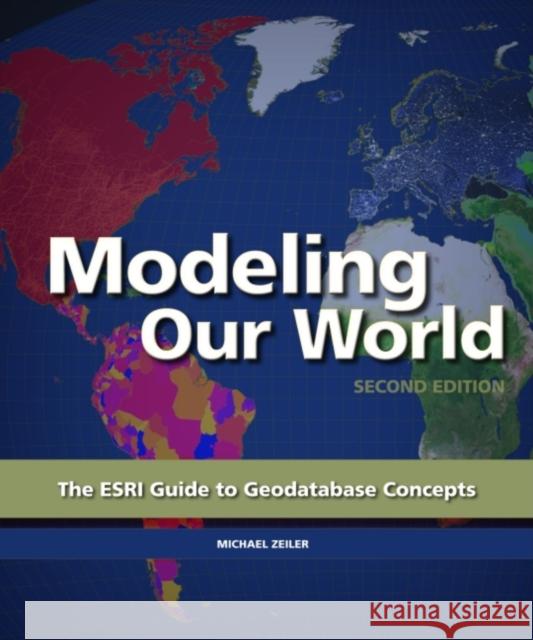 Modeling Our World: The ESRI Guide to Geodatabase Concepts Zeiler, Michael 9781589482784