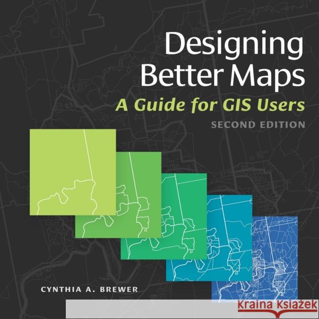 Designing Better Maps: A Guide for GIS Users Cynthia Brewer 9781589484405 Esri Press