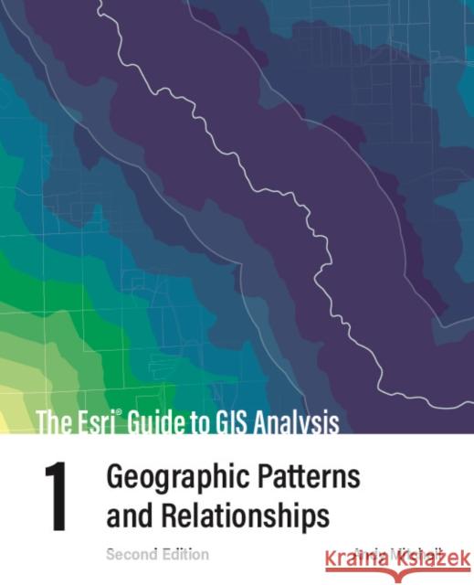 The ESRI Guide to GIS Analysis, Volume 1: Geographic Patterns and Relationships Andy Mitchell 9781589485792