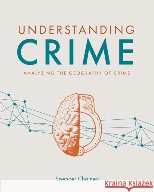 Understanding Crime: Analyzing the Geography of Crime Spencer Chainey 9781589485846 Esri Press