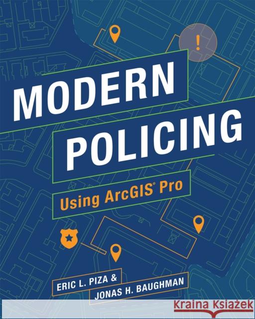 Modern Policing Using Arcgis Pro Eric L. Piza Jonas H. Baughman 9781589485976